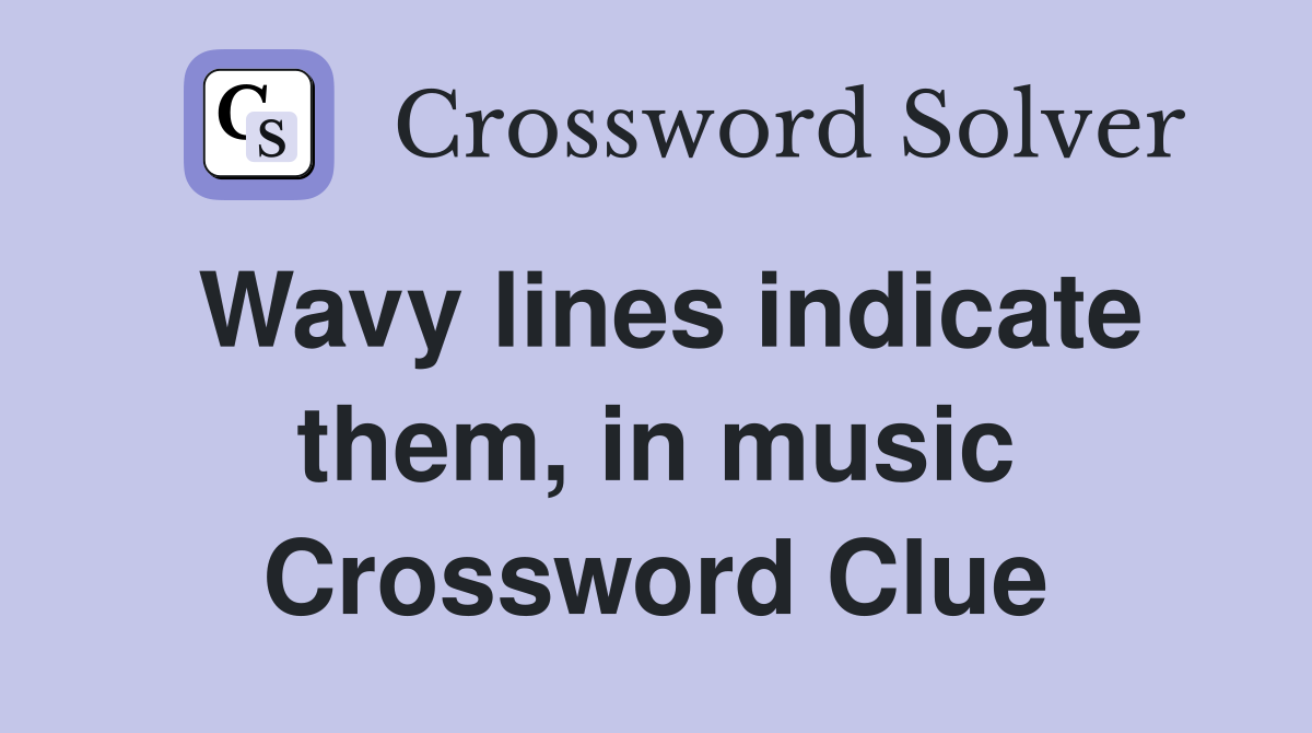 Wavy lines indicate them, in music Crossword Clue Answers Crossword